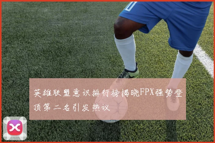 英雄联盟意识排行榜揭晓FPX强势登顶第二名引发热议